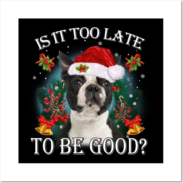 Santa Boston Terrier Christmas Is It Too Late To Be Good Wall Art by cyberpunk art